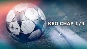 Kèo 1 1/4 là gì? Kinh nghiệm chơi kèo chấp 1 1/4 cho anh em