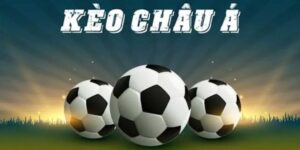 Kèo Châu Á là gì? Những kinh nghiệm chơi kèo Châu Á hiệu quả