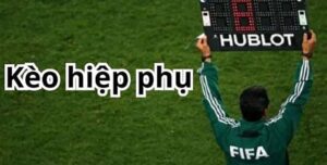 Kèo hiệp phụ là gì? Kinh nghiệm chơi kèo hiệp phụ hiệu quả